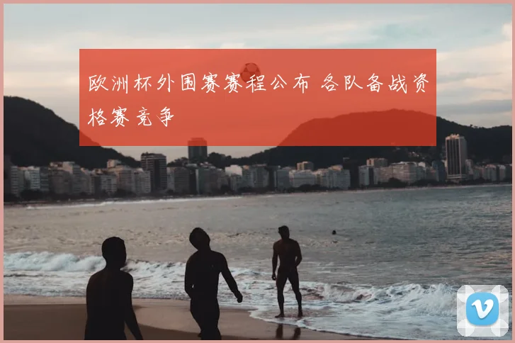 欧洲杯外围赛赛程公布 各队备战资格赛竞争