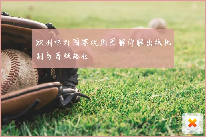 欧洲杯外围赛规则图解详解出线机制与晋级路径