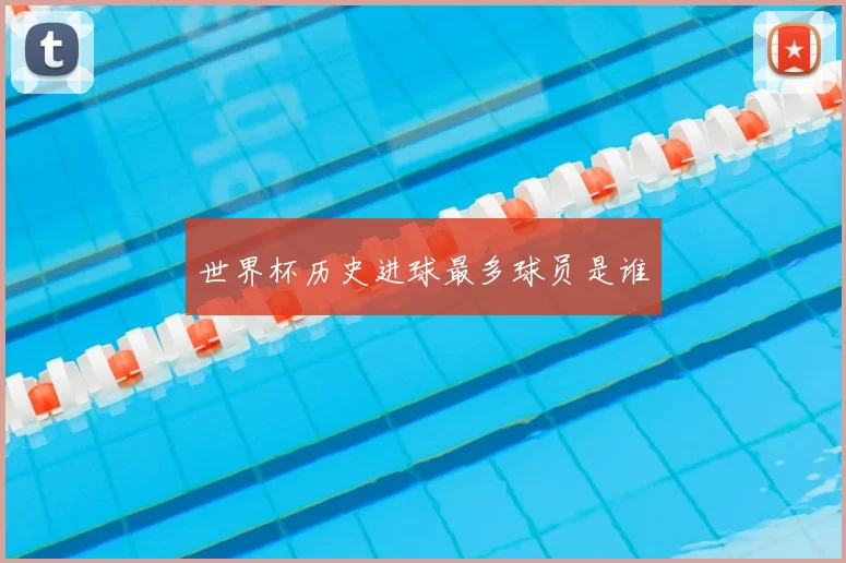 世界杯历史进球最多球员是谁