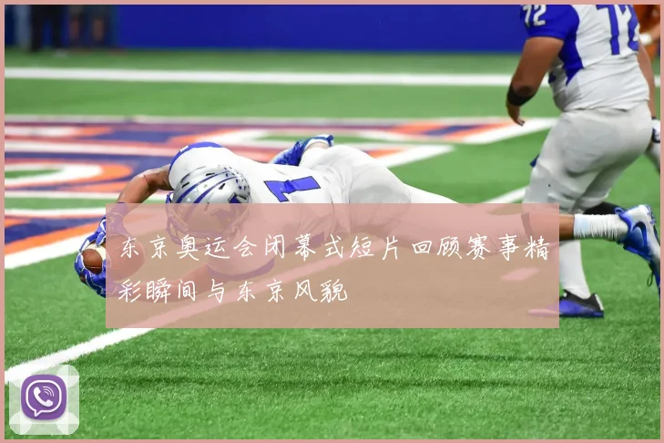 东京奥运会闭幕式短片回顾赛事精彩瞬间与东京风貌