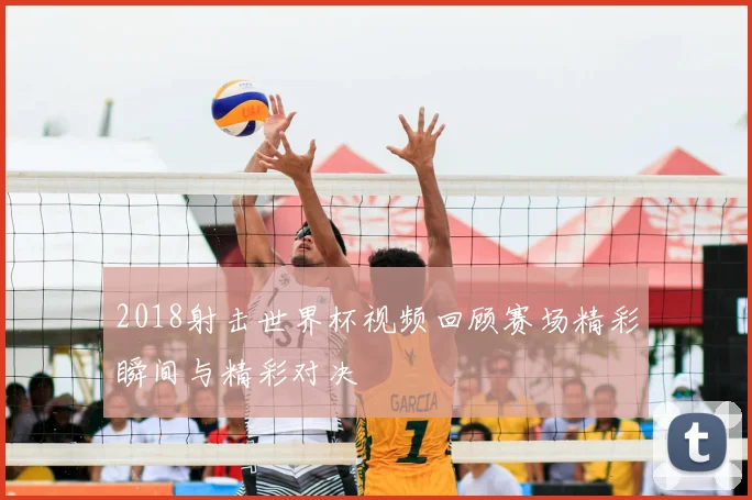 2018射击世界杯视频回顾赛场精彩瞬间与精彩对决