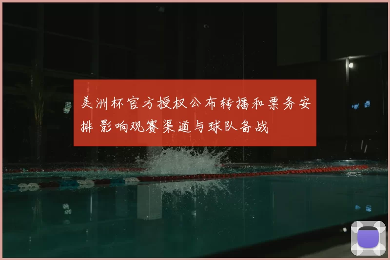 美洲杯官方授权公布转播和票务安排 影响观赛渠道与球队备战