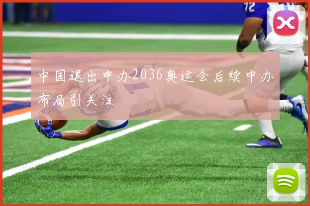 中国退出申办2036奥运会后续申办布局引关注