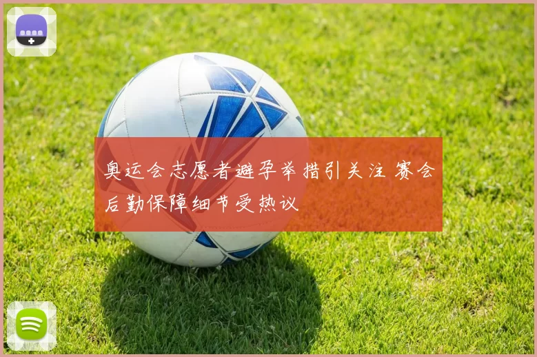 奥运会志愿者避孕举措引关注 赛会后勤保障细节受热议