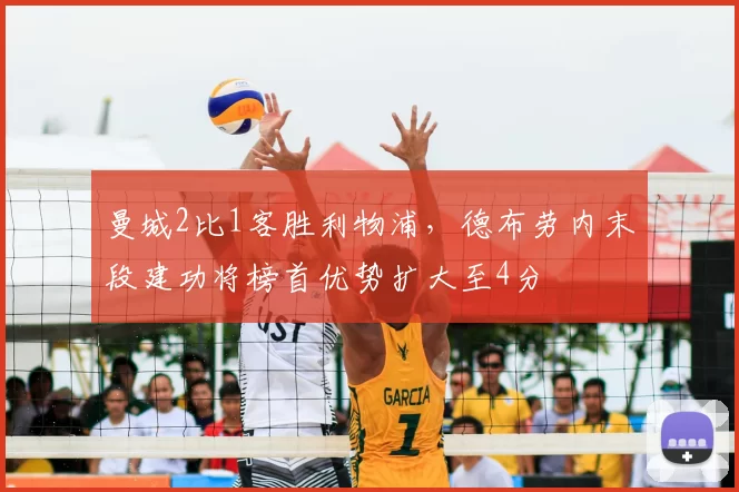 曼城2比1客胜利物浦，德布劳内末段建功将榜首优势扩大至4分