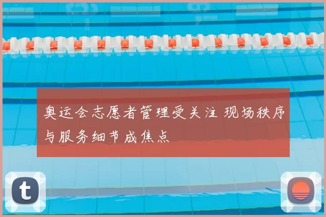 奥运会志愿者管理受关注 现场秩序与服务细节成焦点