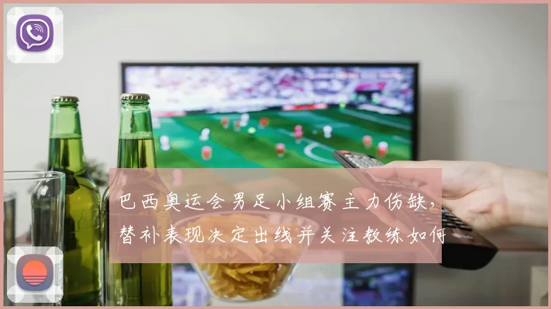 巴西奥运会男足小组赛主力伤缺，替补表现决定出线并关注教练如何应对