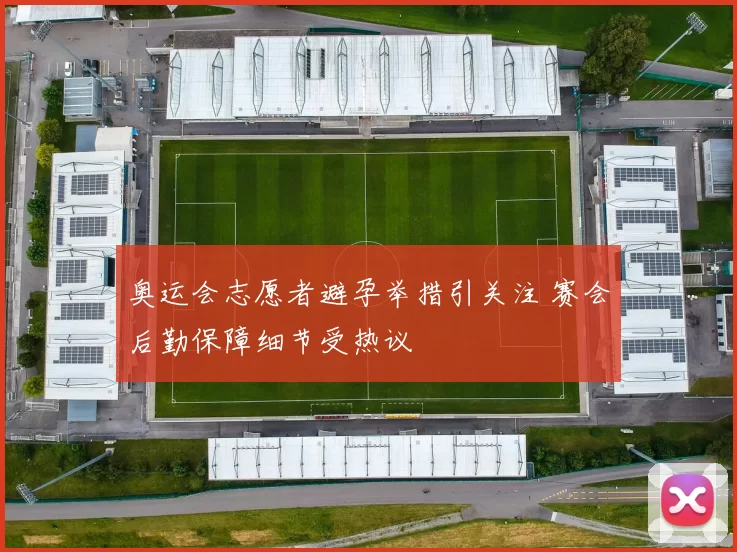 奥运会志愿者避孕举措引关注 赛会后勤保障细节受热议