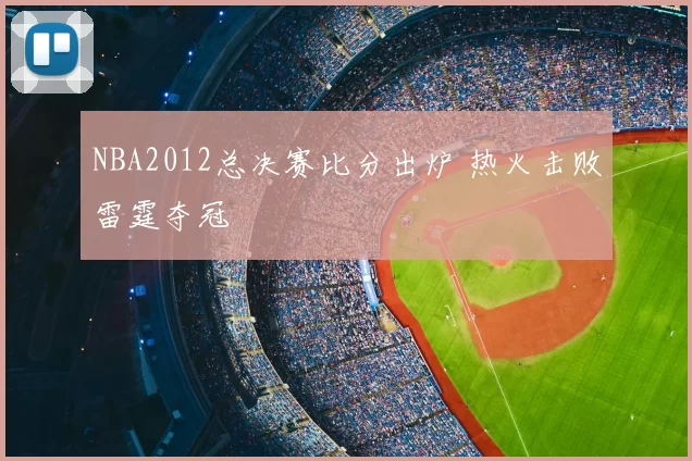 NBA2012总决赛比分出炉 热火击败雷霆夺冠