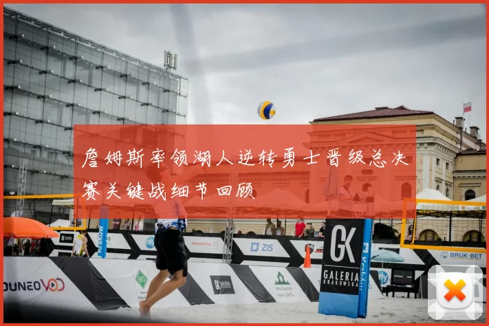 詹姆斯率领湖人逆转勇士晋级总决赛关键战细节回顾