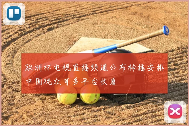 欧洲杯电视直播频道公布转播安排中国观众可多平台收看